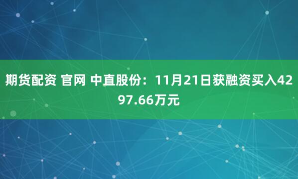 期货配资 官网 中直股份：11月21日获融资买入4297.66万元